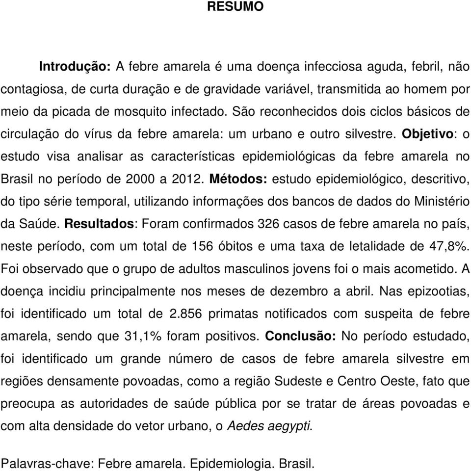 Objetivo: o estudo visa analisar as características epidemiológicas da febre amarela no Brasil no período de 2000 a 2012.