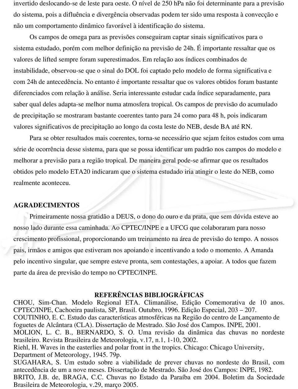 identificação do sistema. Os campos de omega para as previsões conseguiram captar sinais significativos para o sistema estudado, porém com melhor definição na previsão de 24h.