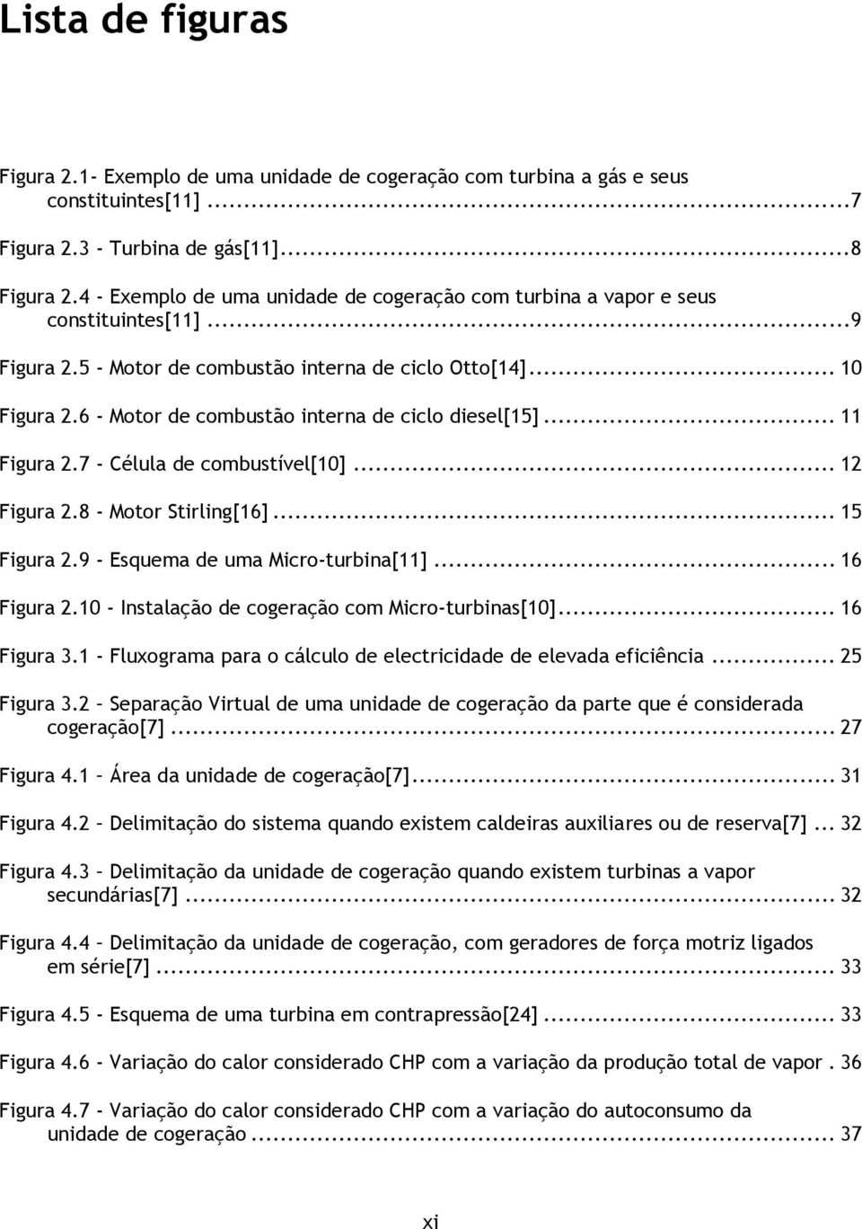 6 - Motor de combustão interna de ciclo diesel[15]... 11 Figura 2.7 - Célula de combustível[10]... 12 Figura 2.8 - Motor Stirling[16]... 15 Figura 2.9 - Esquema de uma Micro-turbina[11]... 16 Figura 2.