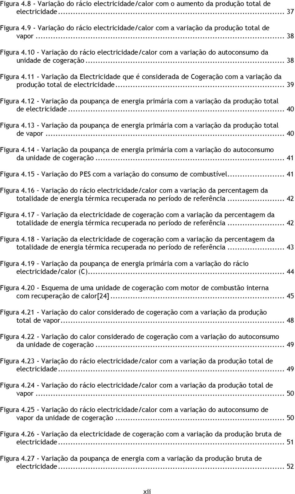 .. 39 Figura 4.12 - Variação da poupança de energia primária com a variação da produção total de electricidade... 40 Figura 4.