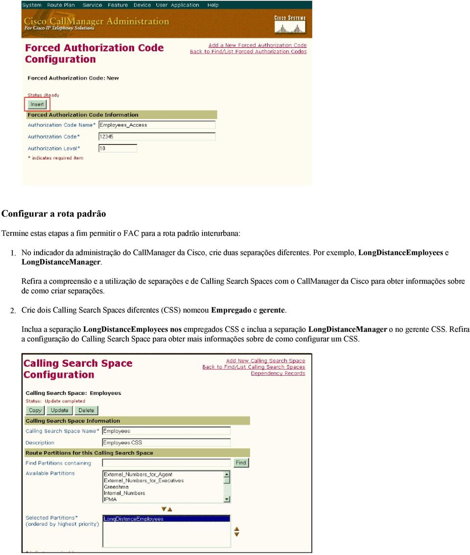 Refira a compreensão e a utilização de separações e de Calling Search Spaces com o CallManager da Cisco para obter informações sobre de como criar separações.