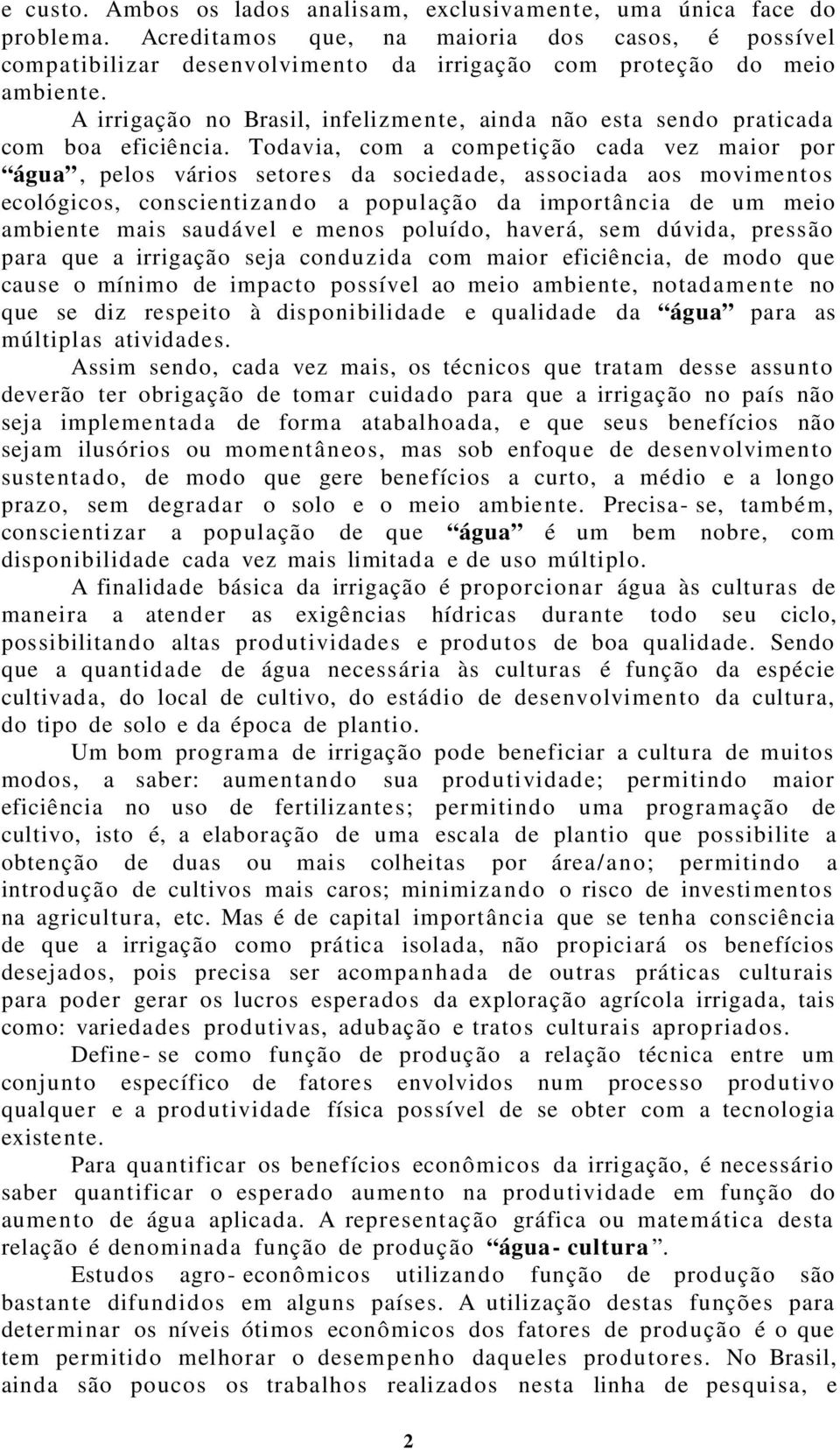 A irrigação no Brasil, infelizmente, ainda não esta sendo praticada com boa eficiência.