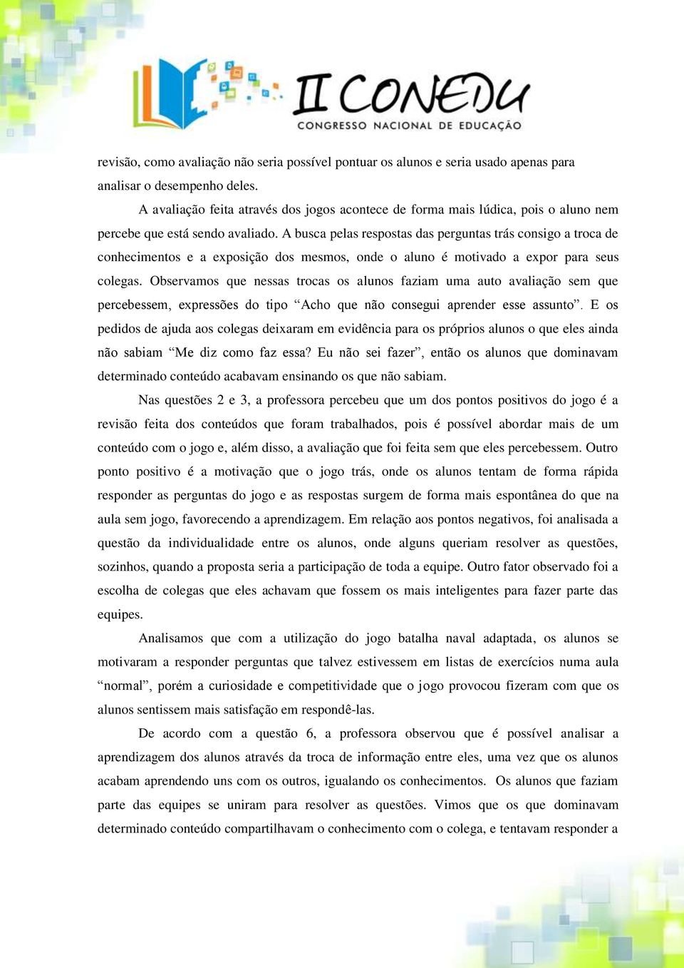 A busca pelas respostas das perguntas trás consigo a troca de conhecimentos e a exposição dos mesmos, onde o aluno é motivado a expor para seus colegas.