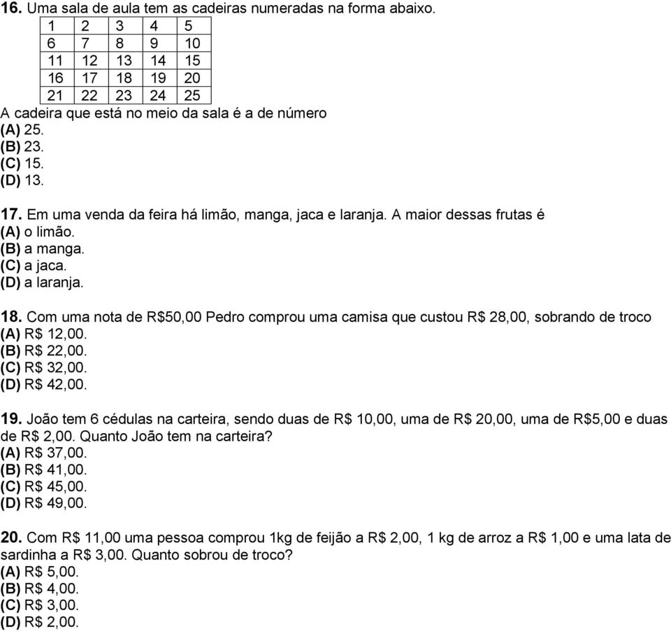 Com uma nota de R$50,00 Pedro comprou uma camisa que custou R$ 28,00, sobrando de troco (A) R$ 12,00. (B) R$ 22,00. (C) R$ 32,00. (D) R$ 42,00. 19.