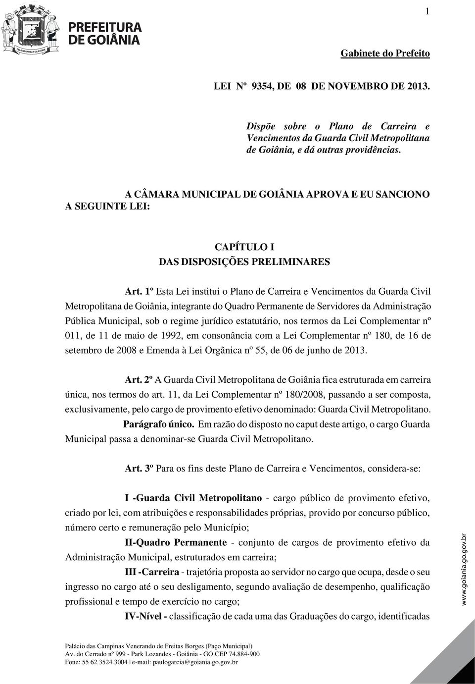 1º Esta Lei institui o Plano de Carreira e Vencimentos da Guarda Civil Metropolitana de Goiânia, integrante do Quadro Permanente de Servidores da Administração Pública Municipal, sob o regime