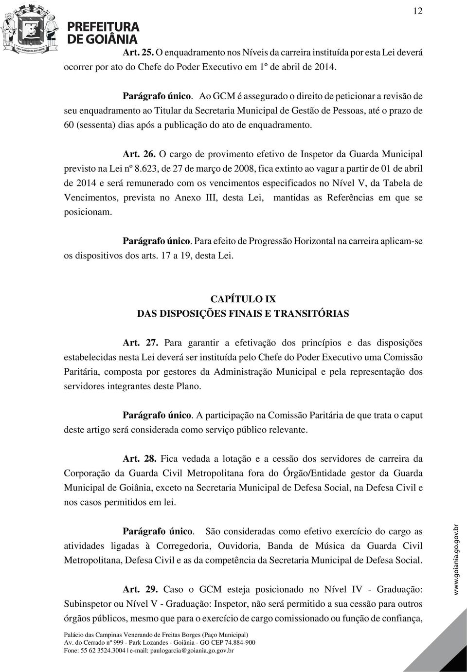 enquadramento. Art. 26. O cargo de provimento efetivo de Inspetor da Guarda Municipal previsto na Lei nº 8.