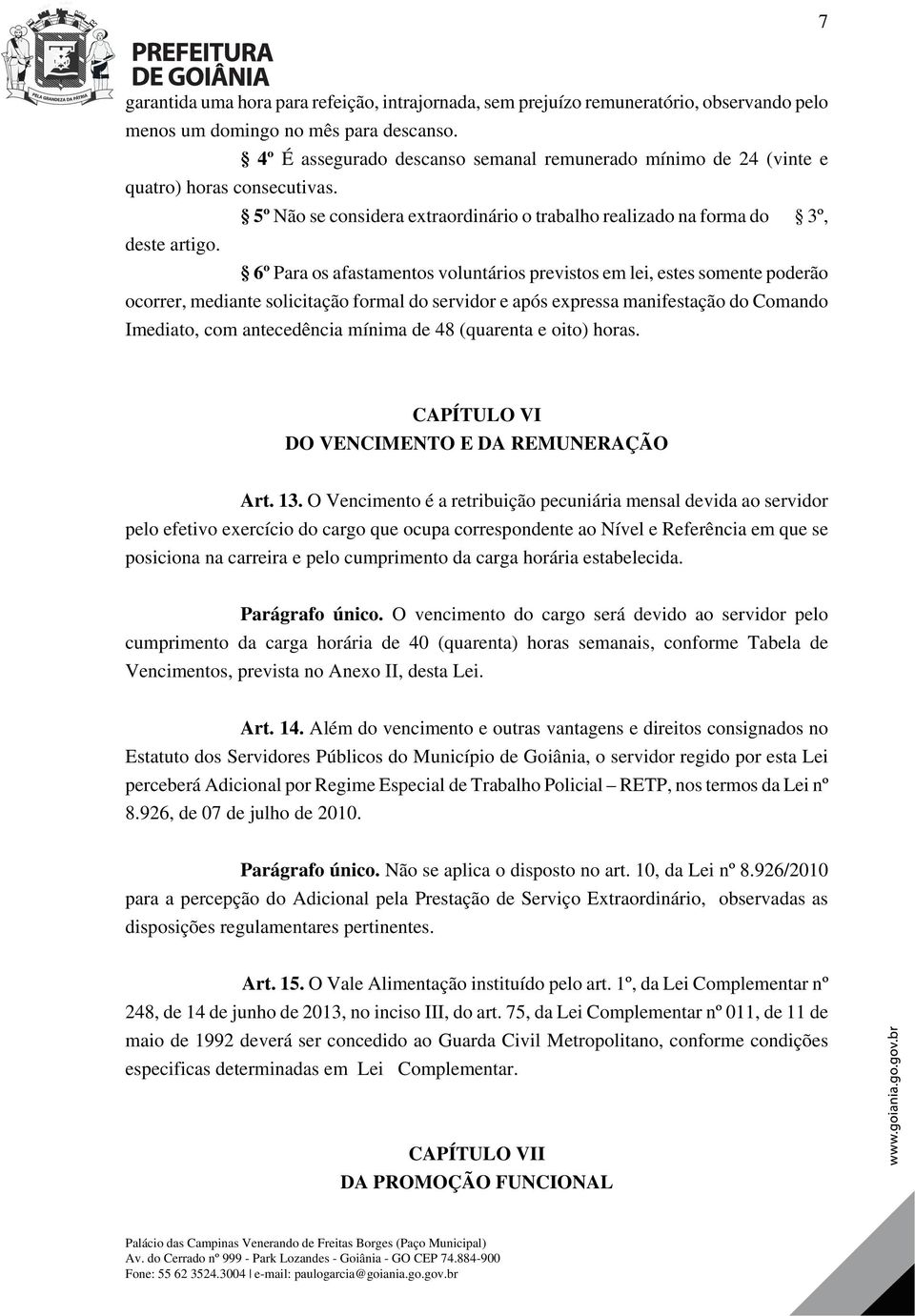 6º Para os afastamentos voluntários previstos em lei, estes somente poderão ocorrer, mediante solicitação formal do servidor e após expressa manifestação do Comando Imediato, com antecedência mínima