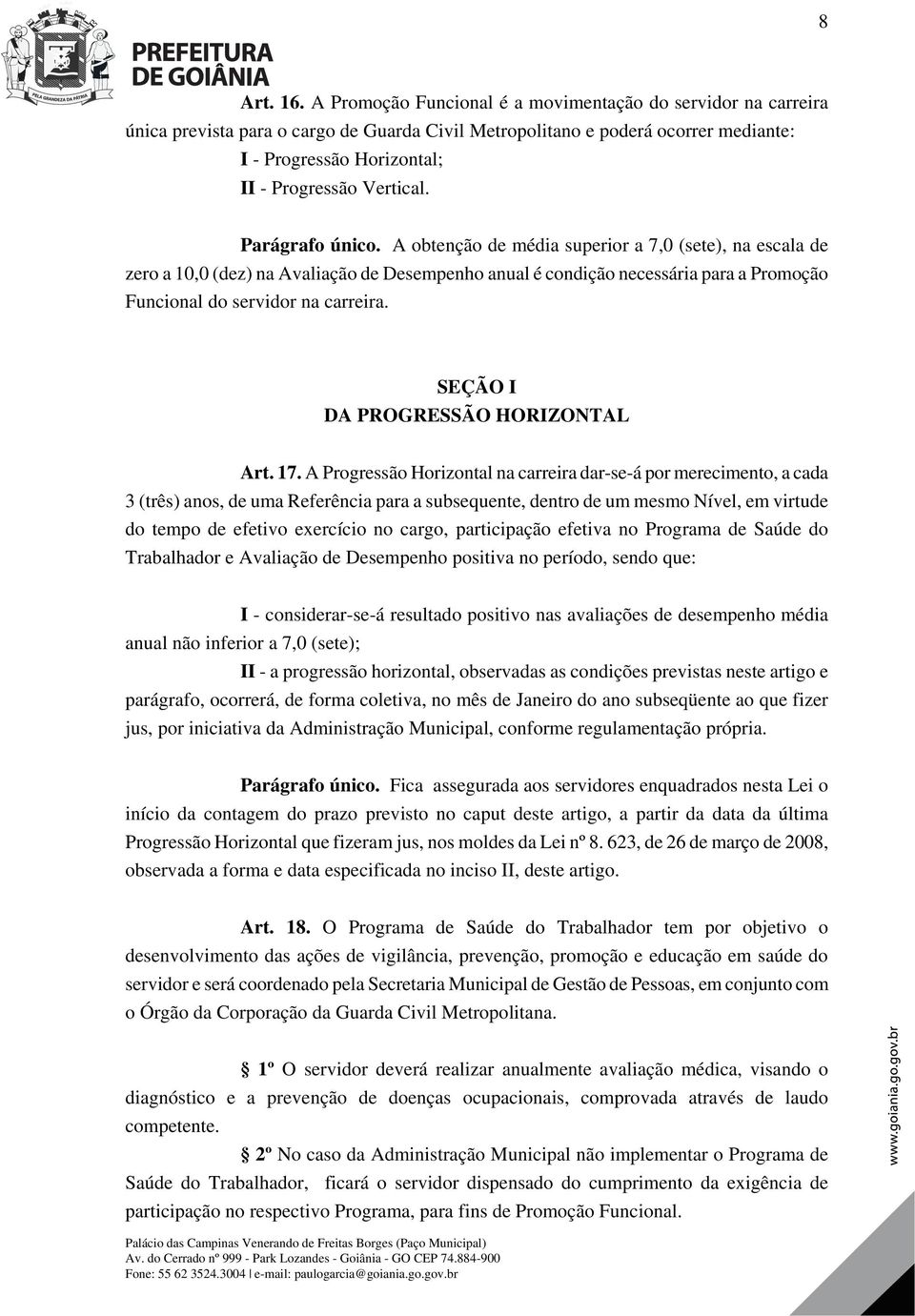 Parágrafo único. A obtenção de média superior a 7,0 (sete), na escala de zero a 10,0 (dez) na Avaliação de Desempenho anual é condição necessária para a Promoção Funcional do servidor na carreira.