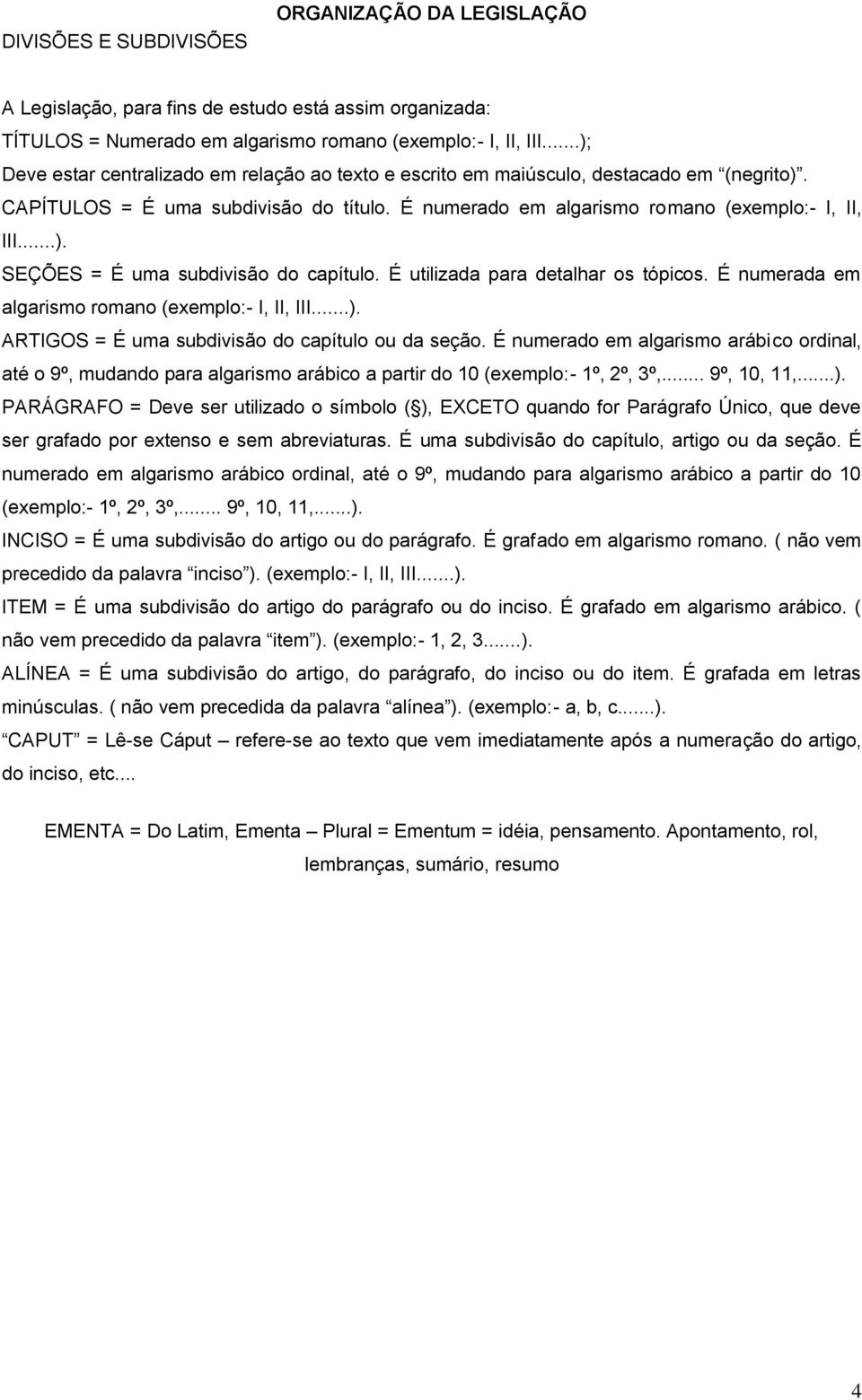 É utilizada para detalhar os tópicos. É numerada em algarismo romano (exemplo:- I, II, III...). ARTIGOS = É uma subdivisão do capítulo ou da seção.