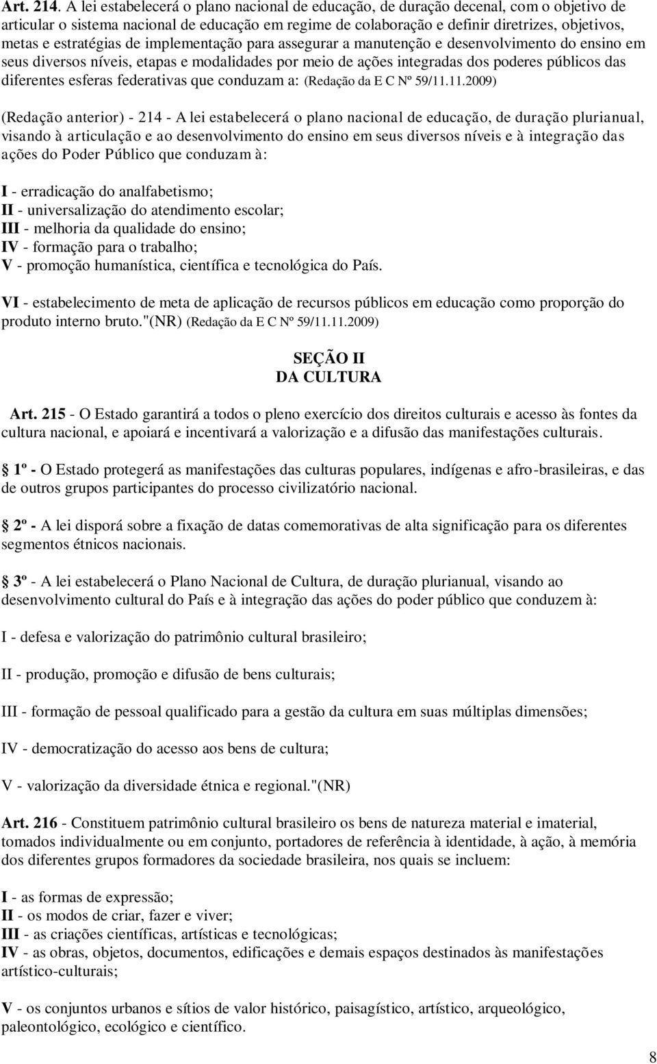 estratégias de implementação para assegurar a manutenção e desenvolvimento do ensino em seus diversos níveis, etapas e modalidades por meio de ações integradas dos poderes públicos das diferentes