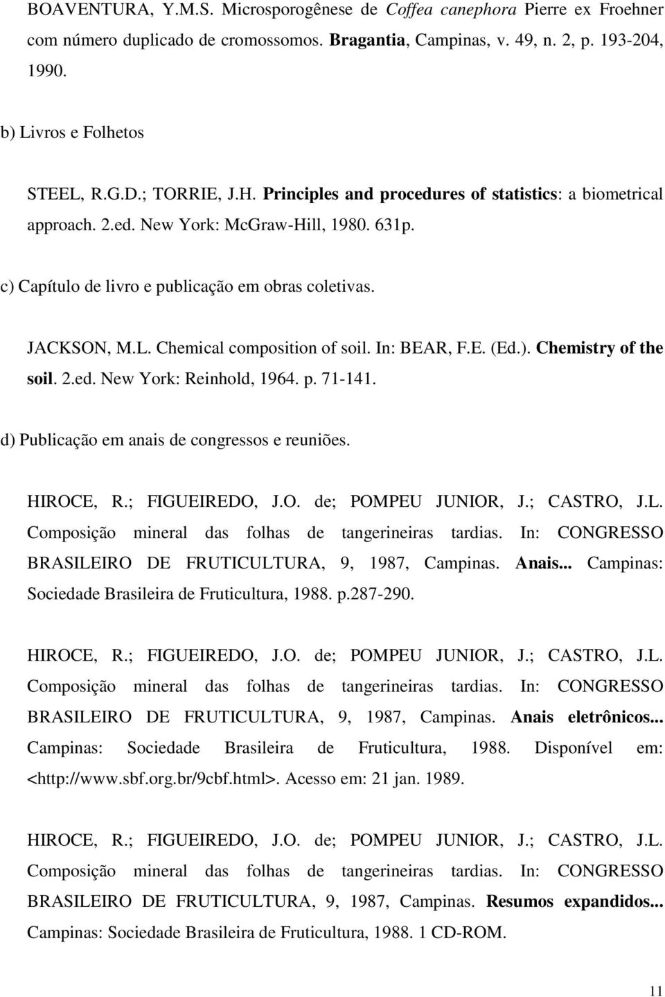 Chemical composition of soil. In: BEAR, F.E. (Ed.). Chemistry of the soil. 2.ed. New York: Reinhold, 1964. p. 71-141. d) Publicação em anais de congressos e reuniões. HIROCE, R.; FIGUEIREDO, J.O. de; POMPEU JUNIOR, J.