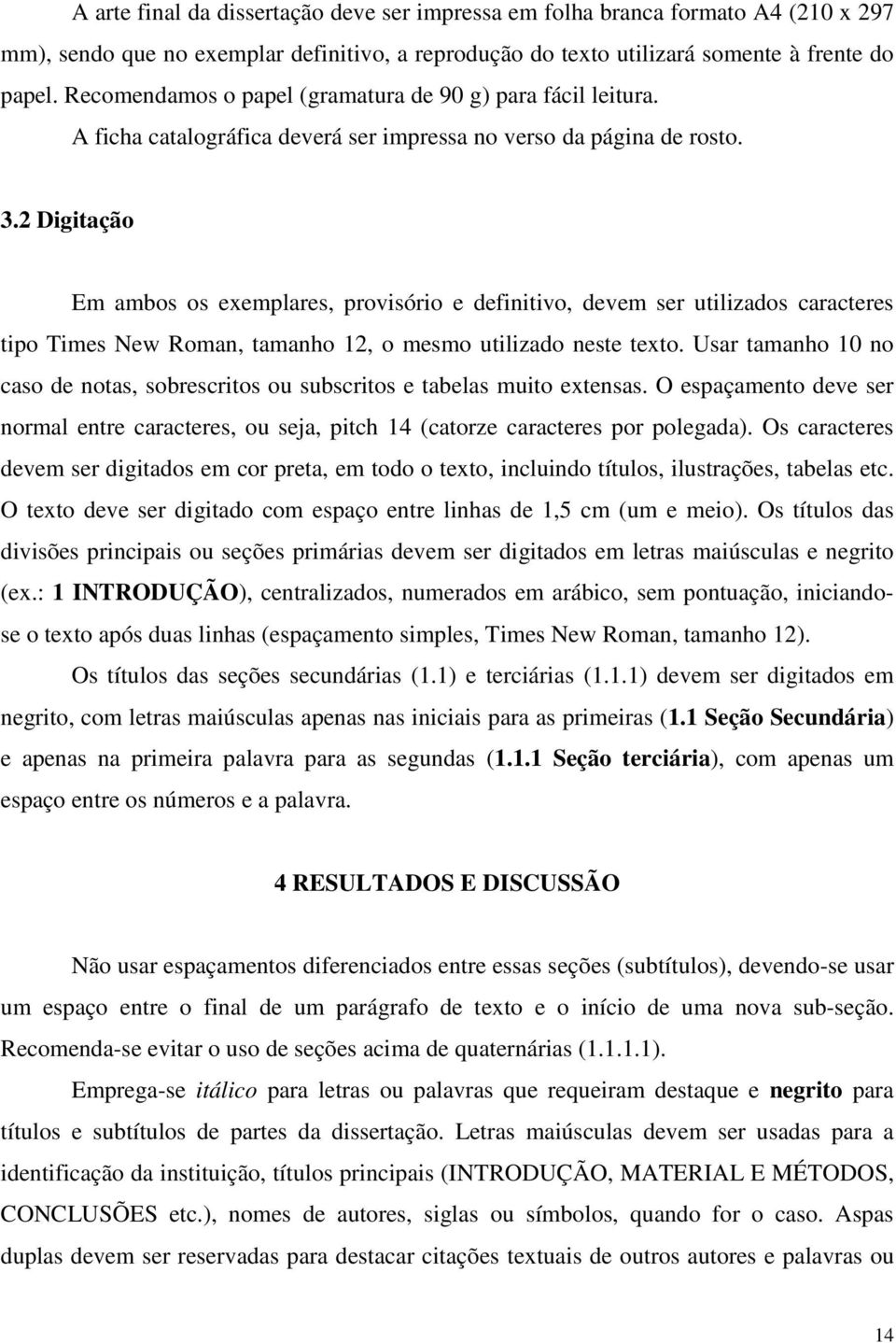 2 Digitação Em ambos os exemplares, provisório e definitivo, devem ser utilizados caracteres tipo Times New Roman, tamanho 12, o mesmo utilizado neste texto.