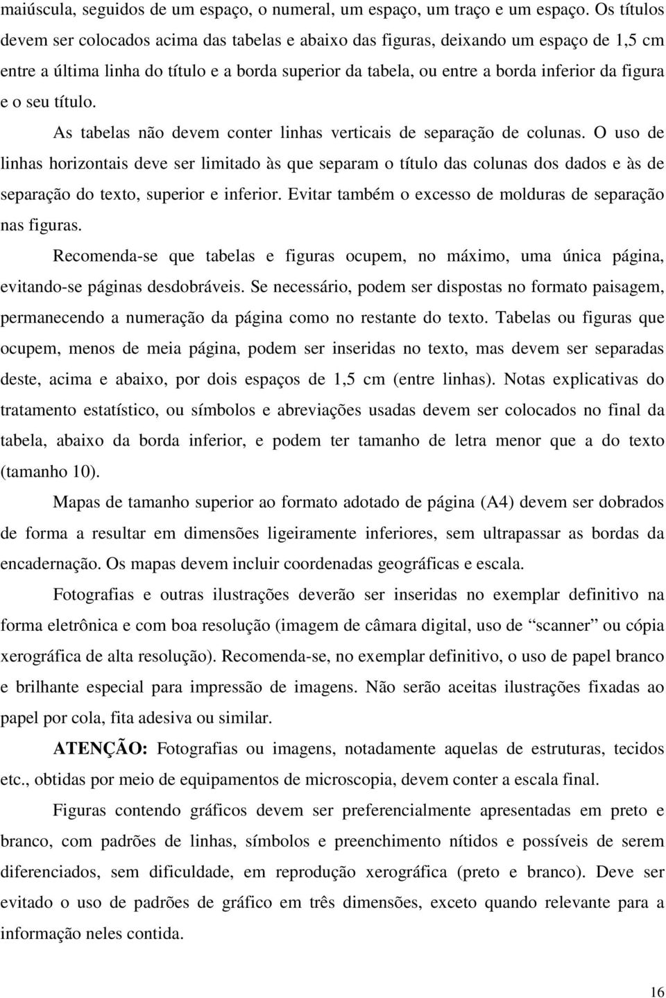 o seu título. As tabelas não devem conter linhas verticais de separação de colunas.