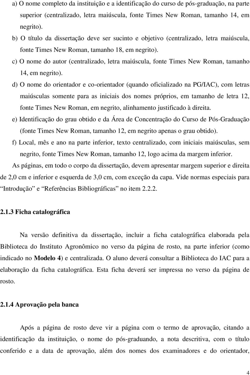 c) O nome do autor (centralizado, letra maiúscula, fonte Times New Roman, tamanho 14, em negrito).