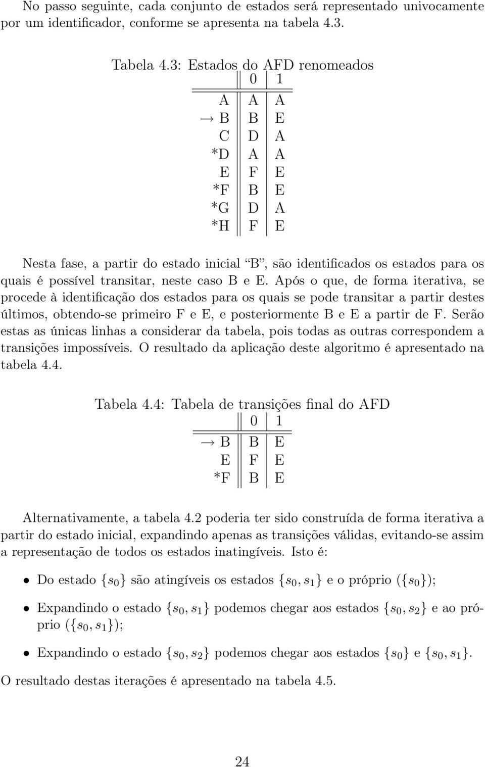 Após o que, de form itertiv, se procede à identificção dos estdos pr os quis se pode trnsitr prtir destes últimos, otendo-se primeiro F e E, e posteriormente B e E prtir de F.