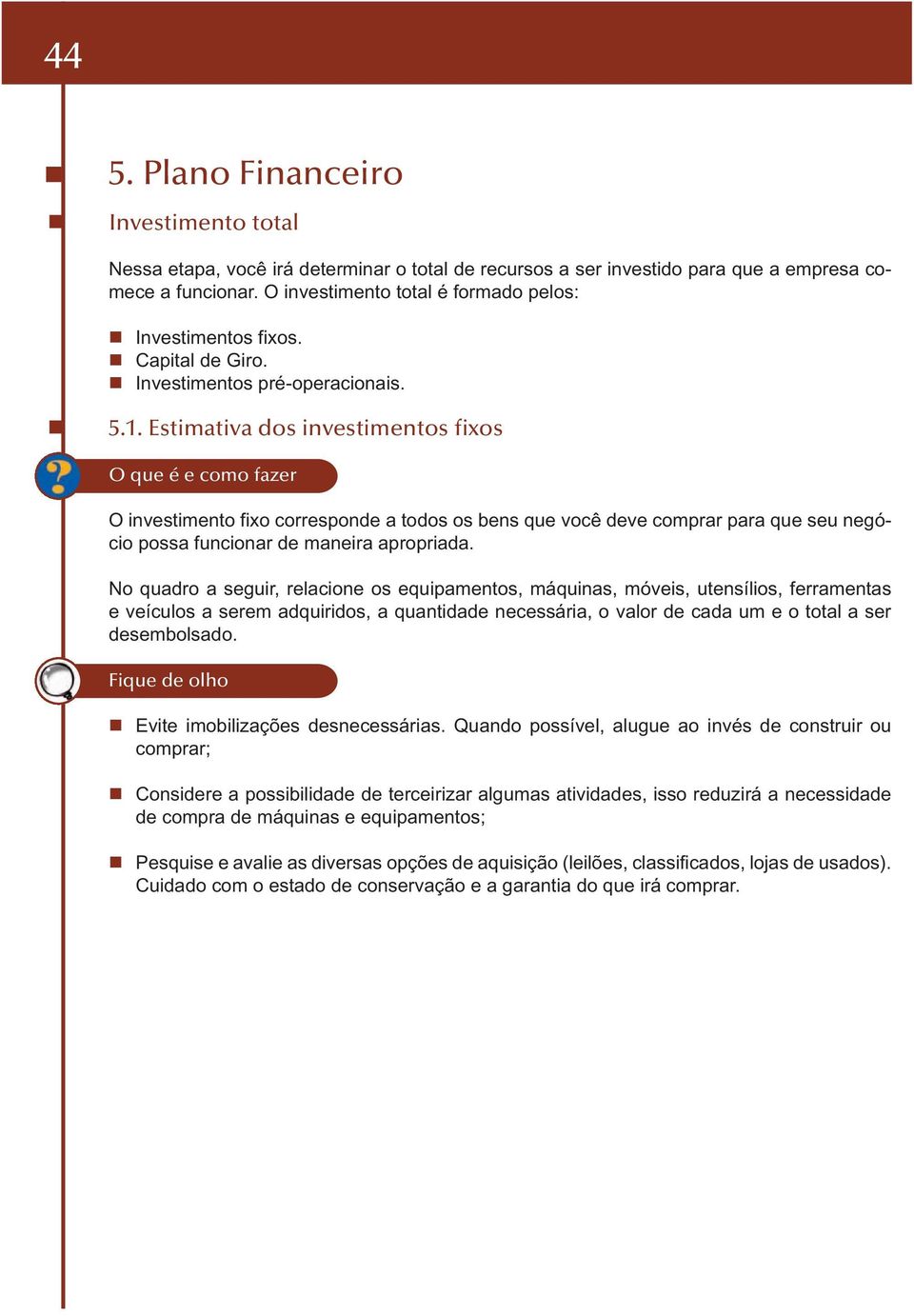 Estimativa dos investimentos fios O que é e como fazer O investimento fio corresponde a todos os bens que você deve comprar para que seu negócio possa funcionar de maneira apropriada.