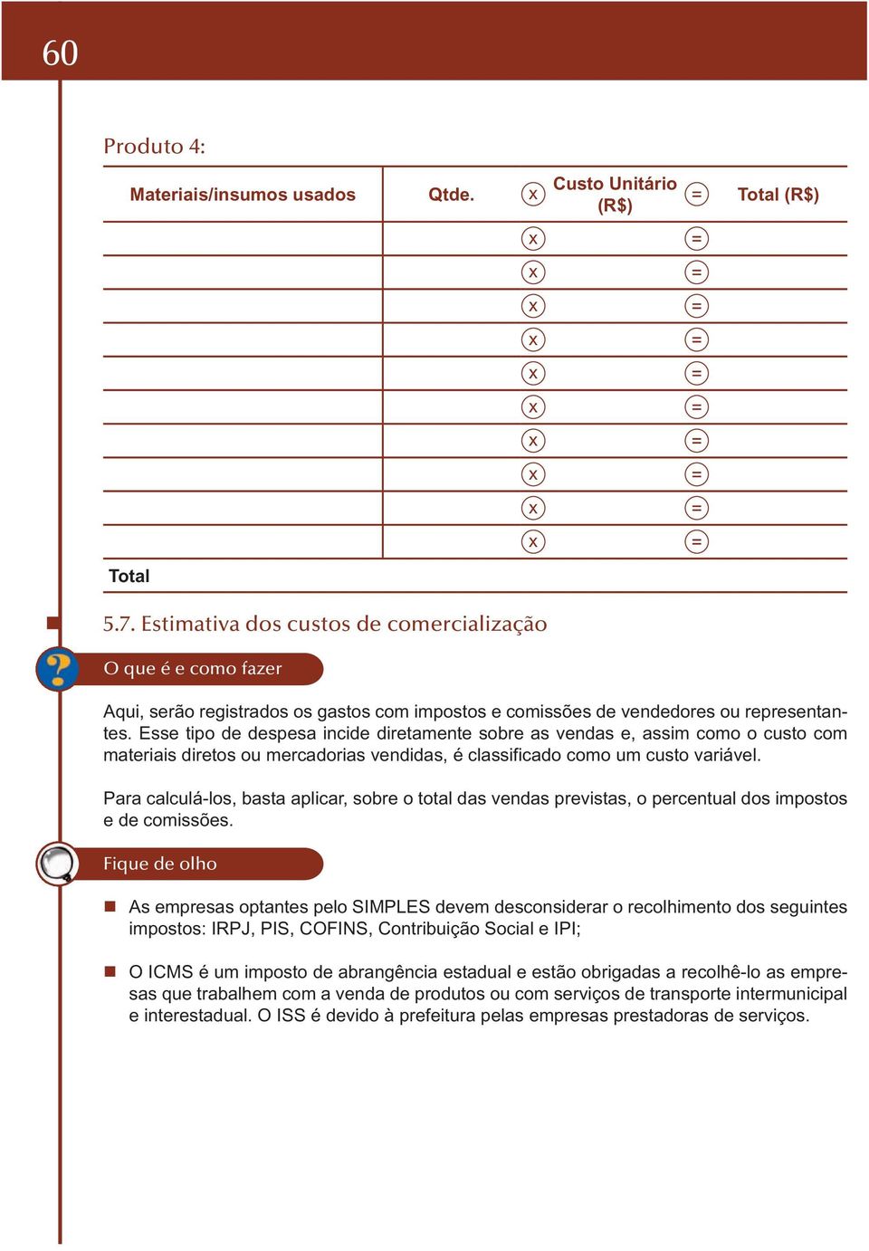 Esse tipo de despesa incide diretamente sobre as vendas e, assim como o custo com materiais diretos ou mercadorias vendidas, é classificado como um custo variável.