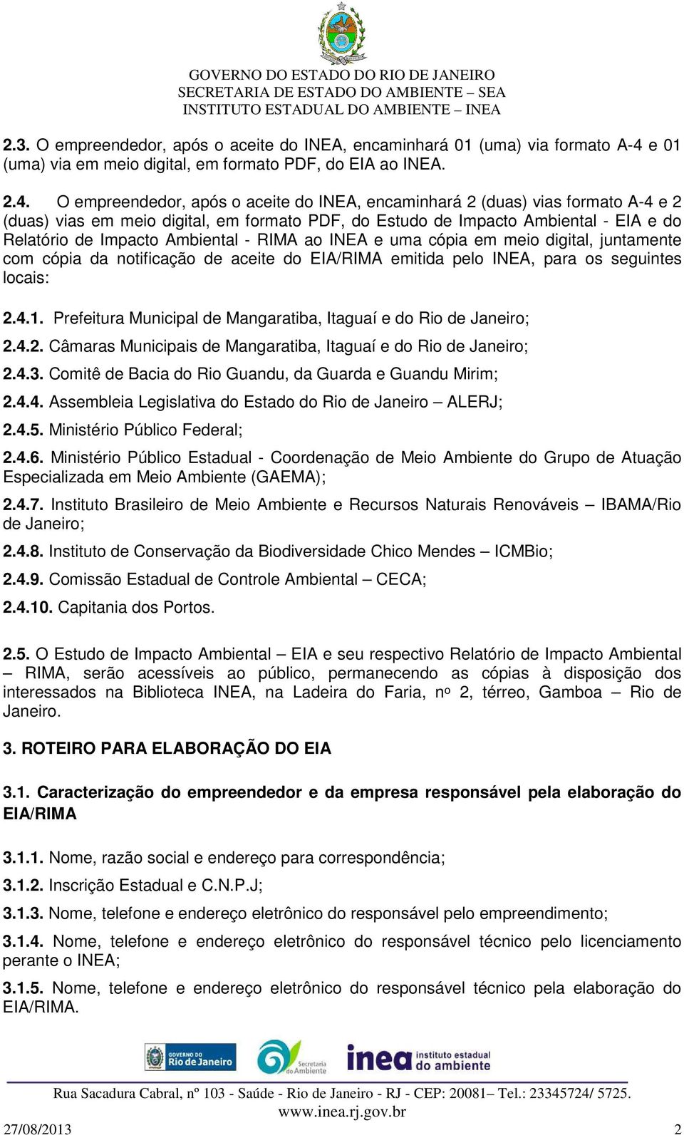 O empreendedor, após o aceite do INEA, encaminhará 2 (duas) vias formato A-4 e 2 (duas) vias em meio digital, em formato PDF, do Estudo de Impacto Ambiental - EIA e do Relatório de Impacto Ambiental