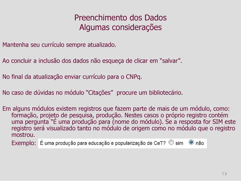 Em alguns módulos existem registros que fazem parte de mais de um módulo, como: formação, projeto de pesquisa, produção.