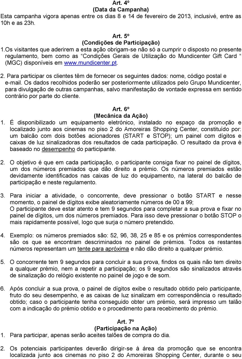 mundicenter.pt. 2. Para participar os clientes têm de fornecer os seguintes dados: nome, código postal e e-mail.