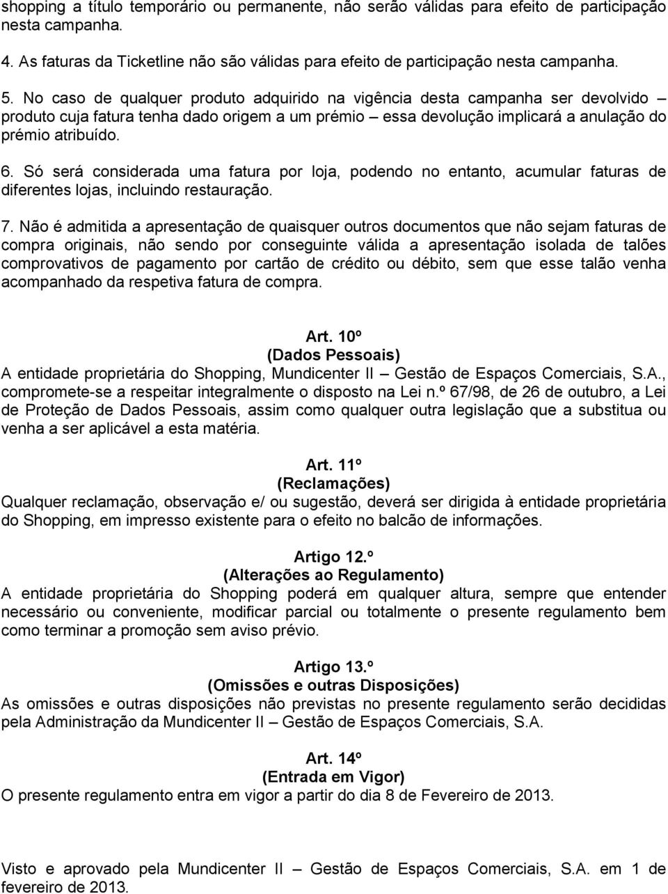 Só será considerada uma fatura por loja, podendo no entanto, acumular faturas de diferentes lojas, incluindo restauração. 7.