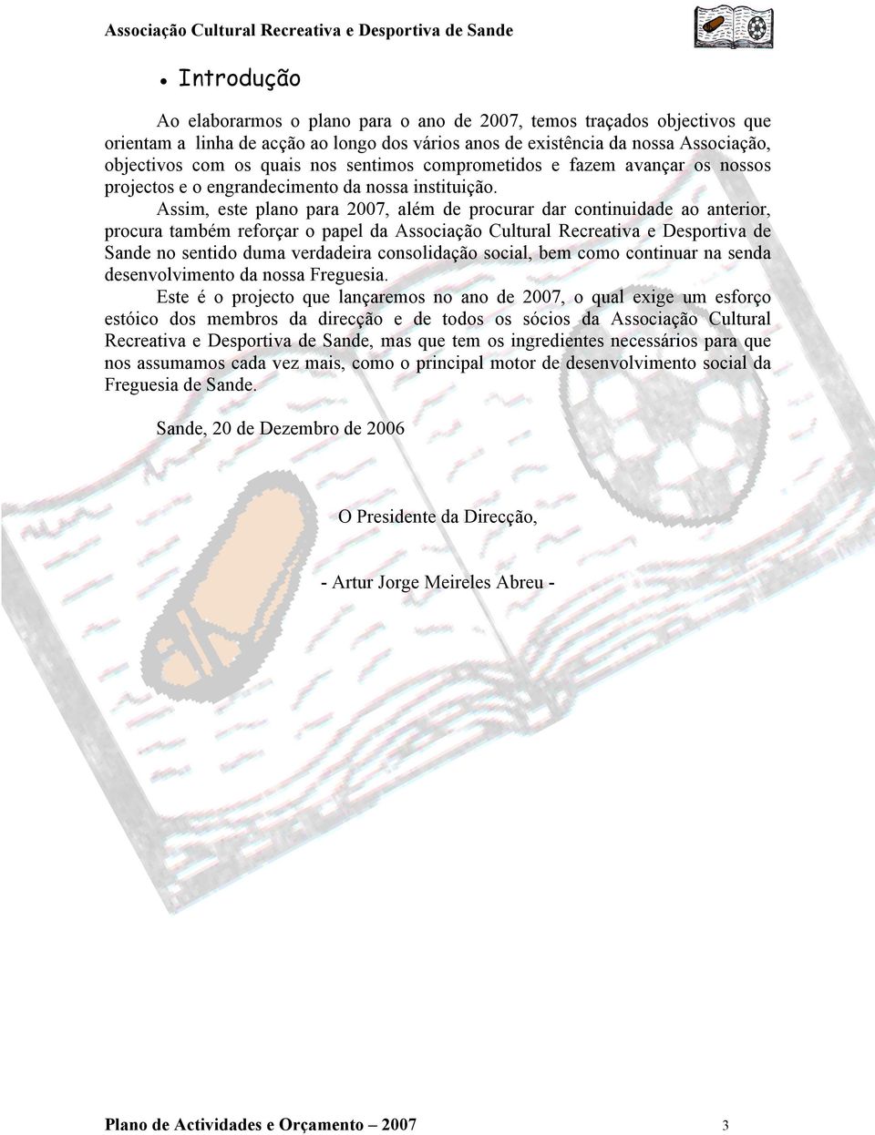 Assim, este plano para 2007, além de procurar dar continuidade ao anterior, procura também reforçar o papel da Associação Cultural Recreativa e Desportiva de Sande no sentido duma verdadeira