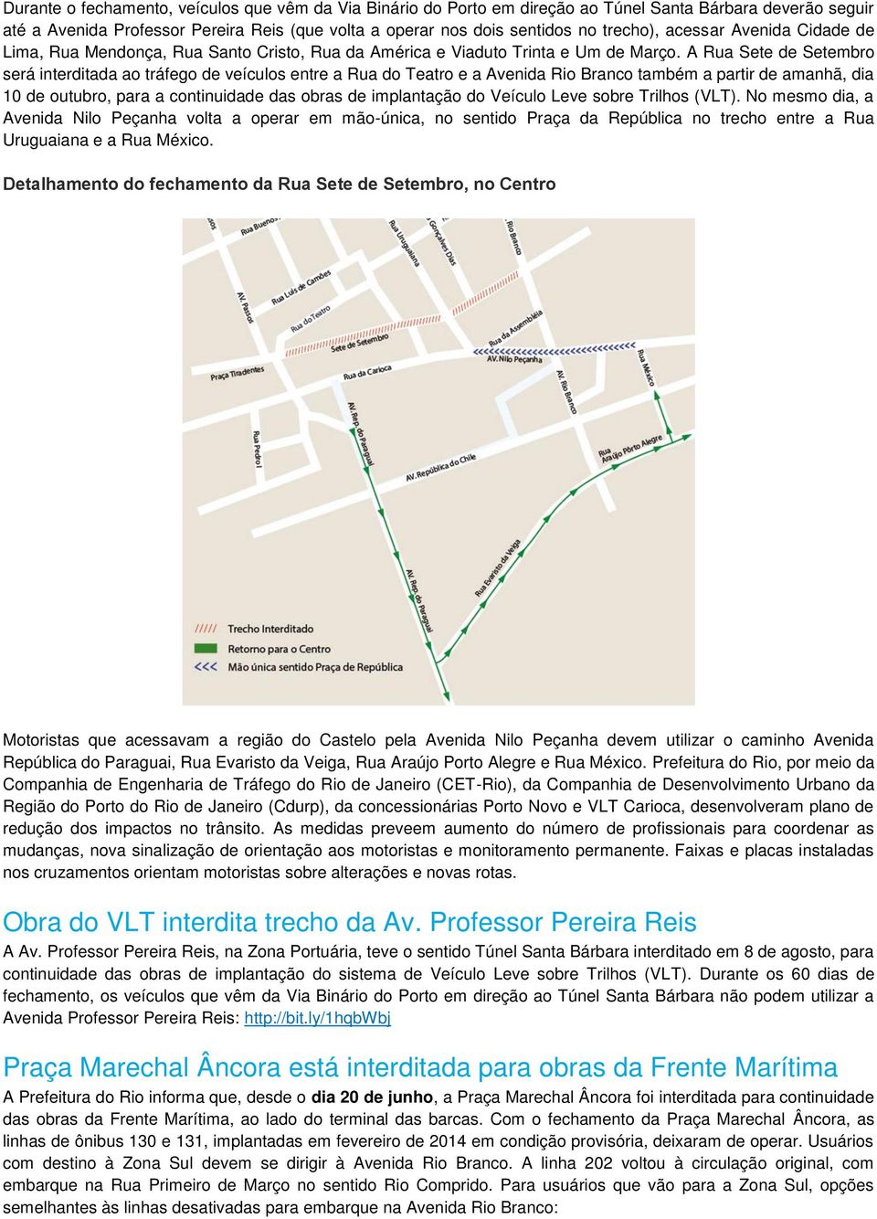 A Rua Sete de Setembro será interditada ao tráfego de veículos entre a Rua do Teatro e a Avenida Rio Branco também a partir de amanhã, dia 10 de outubro, para a continuidade das obras de implantação