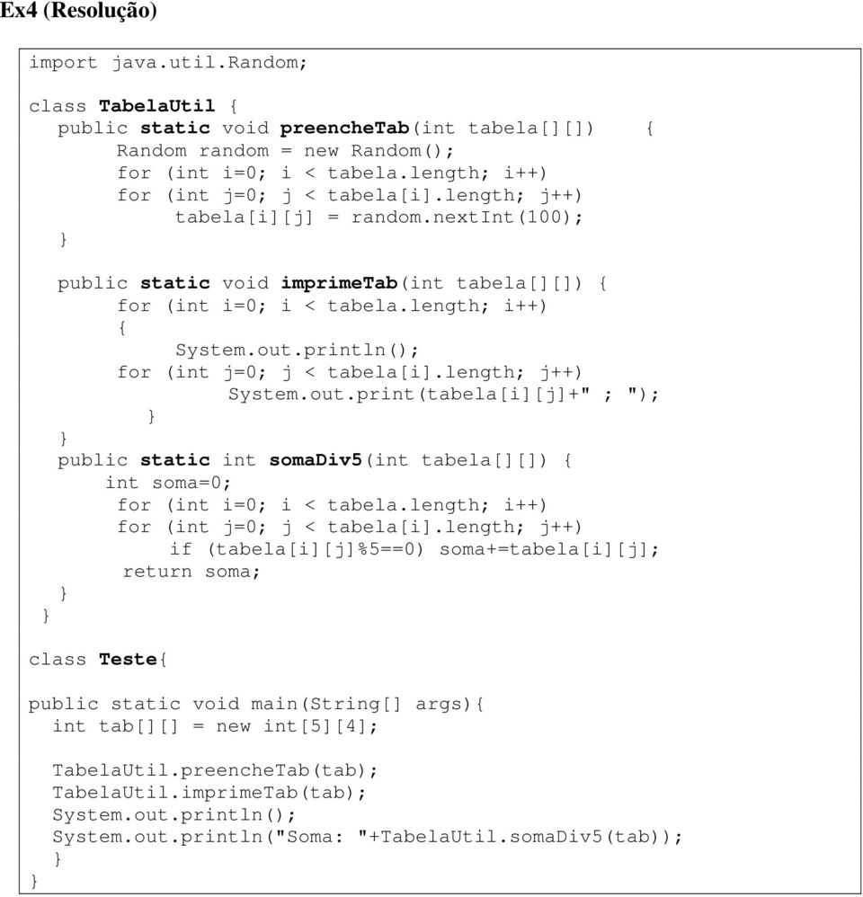 nextint(100); public static void imprimetab(int tabela[][]) System.out.