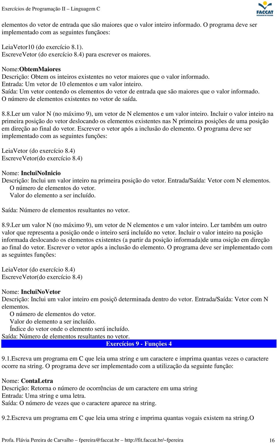 Saída: Um vetor contendo os elementos do vetor de entrada que são maiores que o valor informado. O número de elementos existentes no vetor de saída. 8.