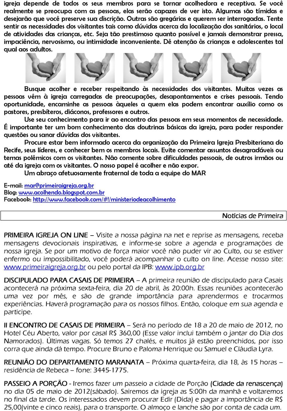 Tente sentir as necessidades dos visitantes tais como dúvidas acerca da localização dos sanitários, o local de atividades das crianças, etc.