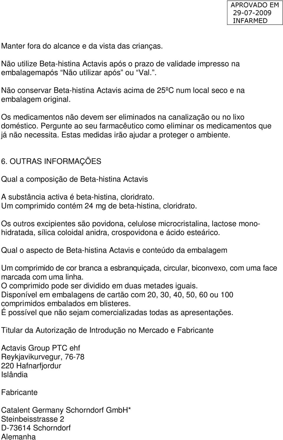 Pergunte ao seu farmacêutico como eliminar os medicamentos que já não necessita. Estas medidas irão ajudar a proteger o ambiente. 6.