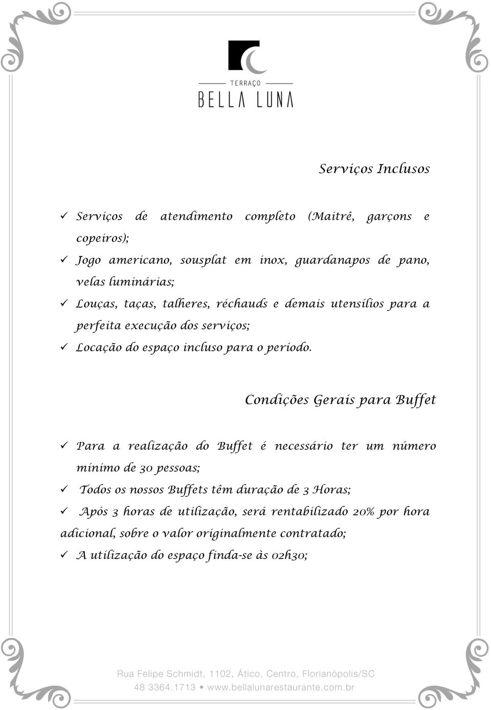 Condições Gerais para Buffet Para a realização do Buffet é necessário ter um número mínimo de 30 pessoas; Todos os nossos Buffets têm duração de 3