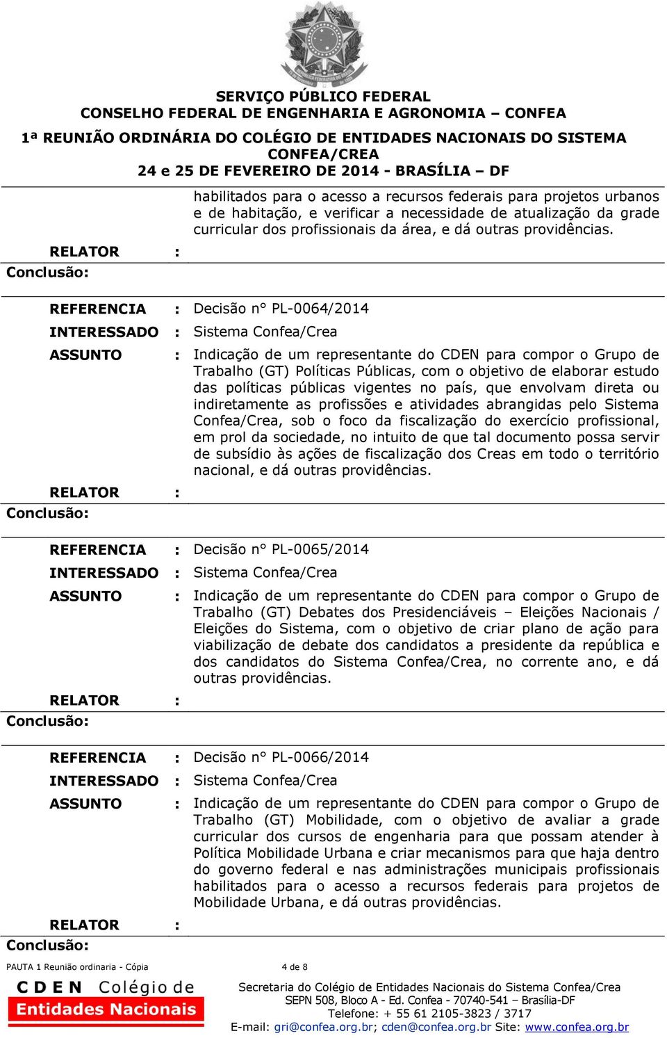 indiretamente as profissões e atividades abrangidas pelo Sistema Confea/Crea, sob o foco da fiscalização do exercício profissional, em prol da sociedade, no intuito de que tal documento possa servir