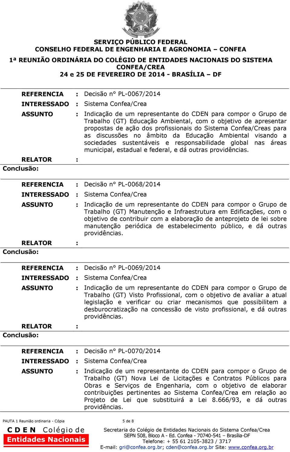 : Decisão n PL-0068/2014 Trabalho (GT) Manutenção e Infraestrutura em Edificações, com o objetivo de contribuir com a elaboração de anteprojeto de lei sobre manutenção periódica de estabelecimento