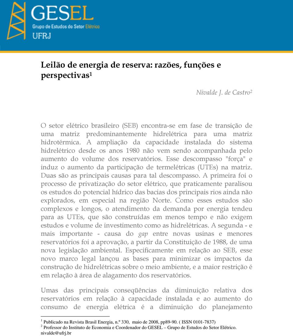 A ampliação da capacidade instalada do sistema hidrelétrico desde os anos 1980 não vem sendo acompanhada pelo aumento do volume dos reservatórios.