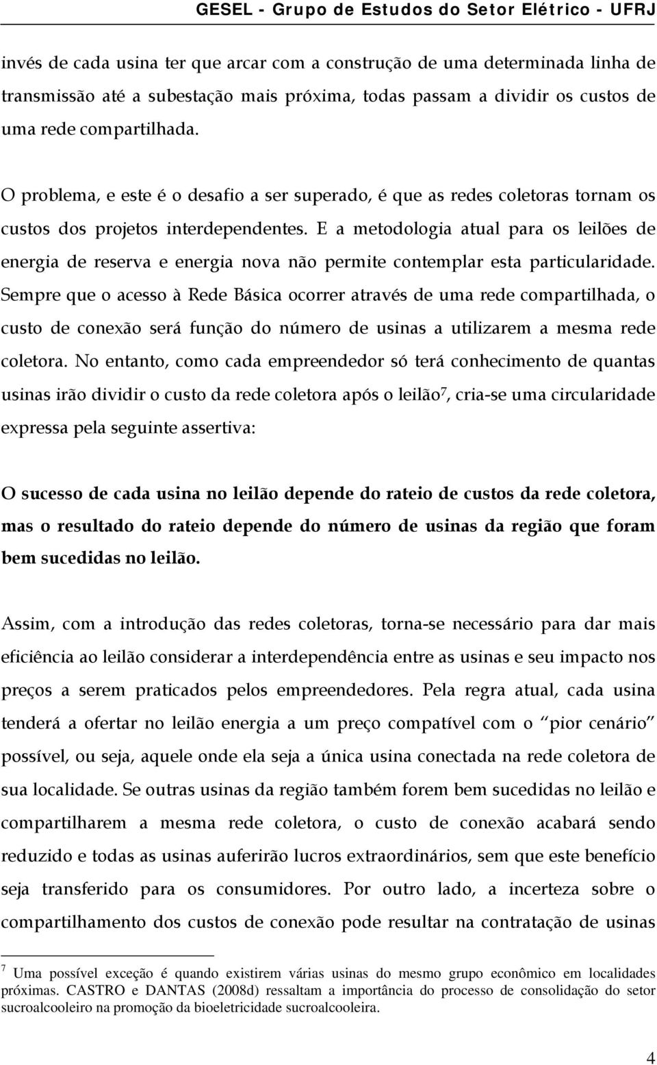 E a metodologia atual para os leilões de energia de reserva e energia nova não permite contemplar esta particularidade.