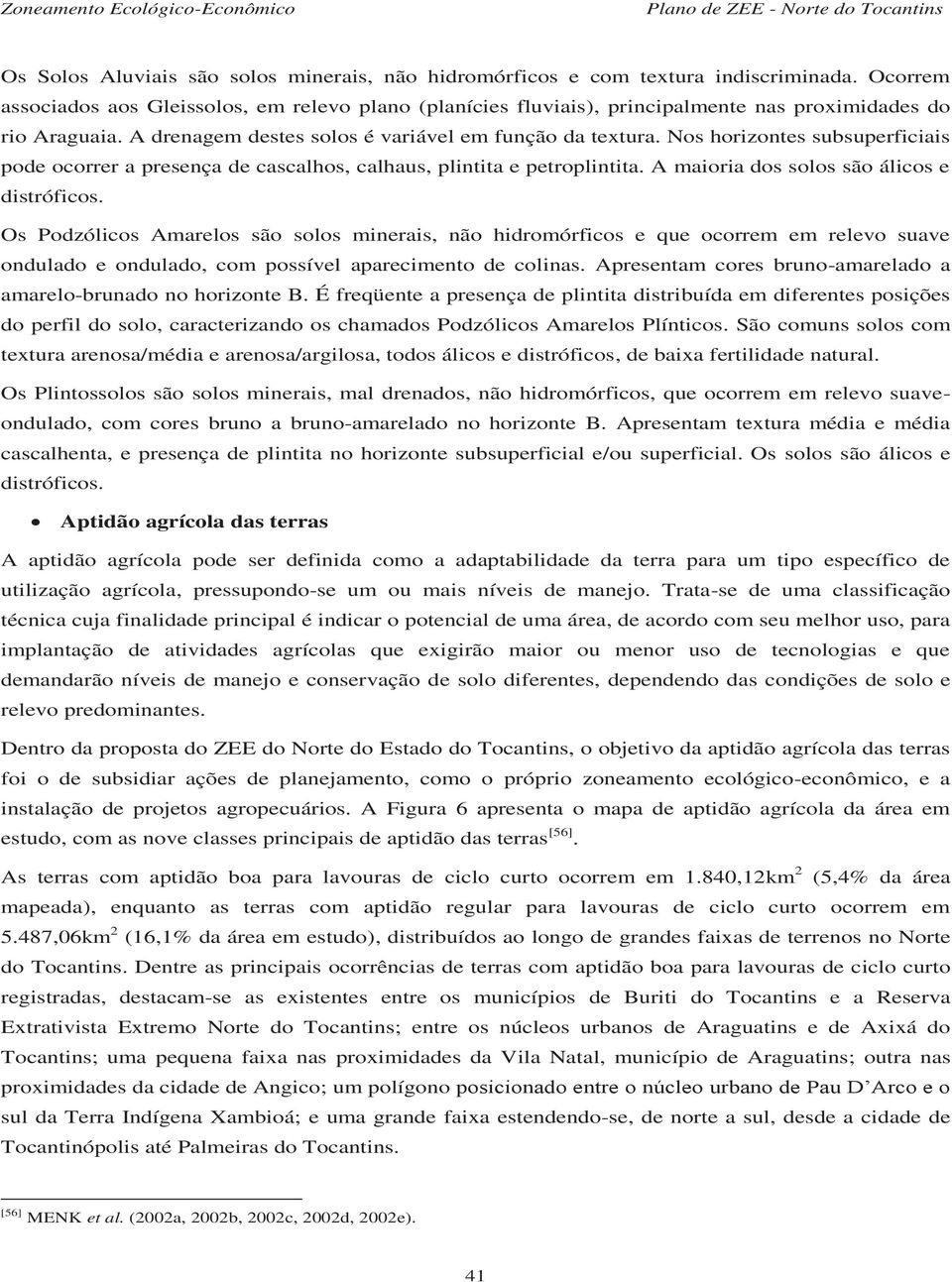 Nos horizontes subsuperficiais pode ocorrer a presença de cascalhos, calhaus, plintita e petroplintita. A maioria dos solos são álicos e distróficos.