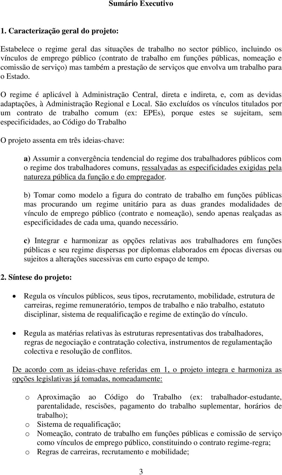 comissão de serviço) mas também a prestação de serviços que envolva um trabalho para o Estado.