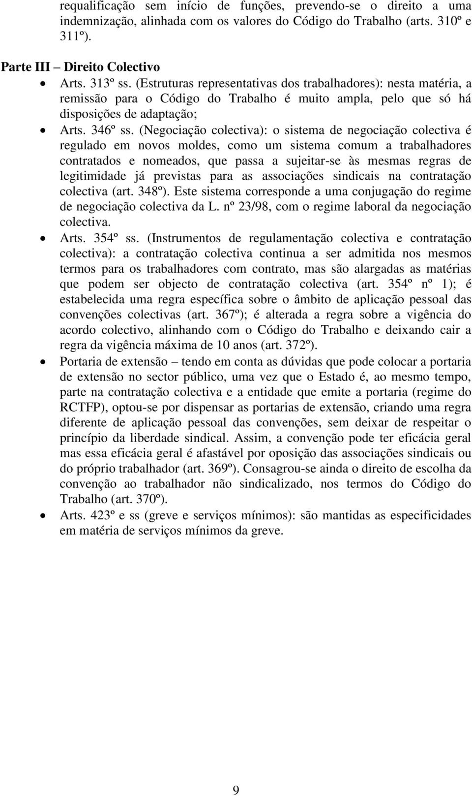 (Negociação colectiva): o sistema de negociação colectiva é regulado em novos moldes, como um sistema comum a trabalhadores contratados e nomeados, que passa a sujeitar-se às mesmas regras de