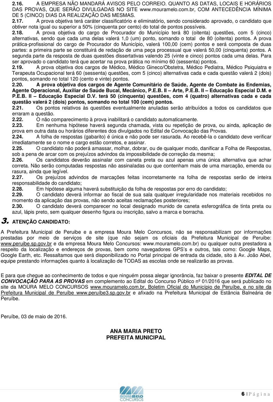 A prova objetiva terá caráter classificatório e eliminatório, sendo considerado aprovado, o candidato que obtiver nota igual ou superior a 50% (cinquenta por cento) do total de pontos possíveis. 2.18.