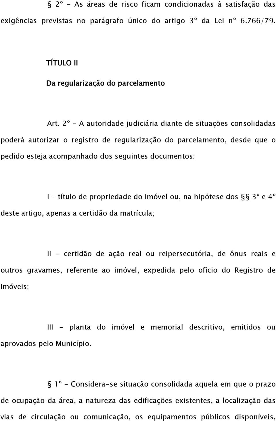 de propriedade do imóvel ou, na hipótese dos 3º e 4º deste artigo, apenas a certidão da matrícula; II - certidão de ação real ou reipersecutória, de ônus reais e outros gravames, referente ao imóvel,