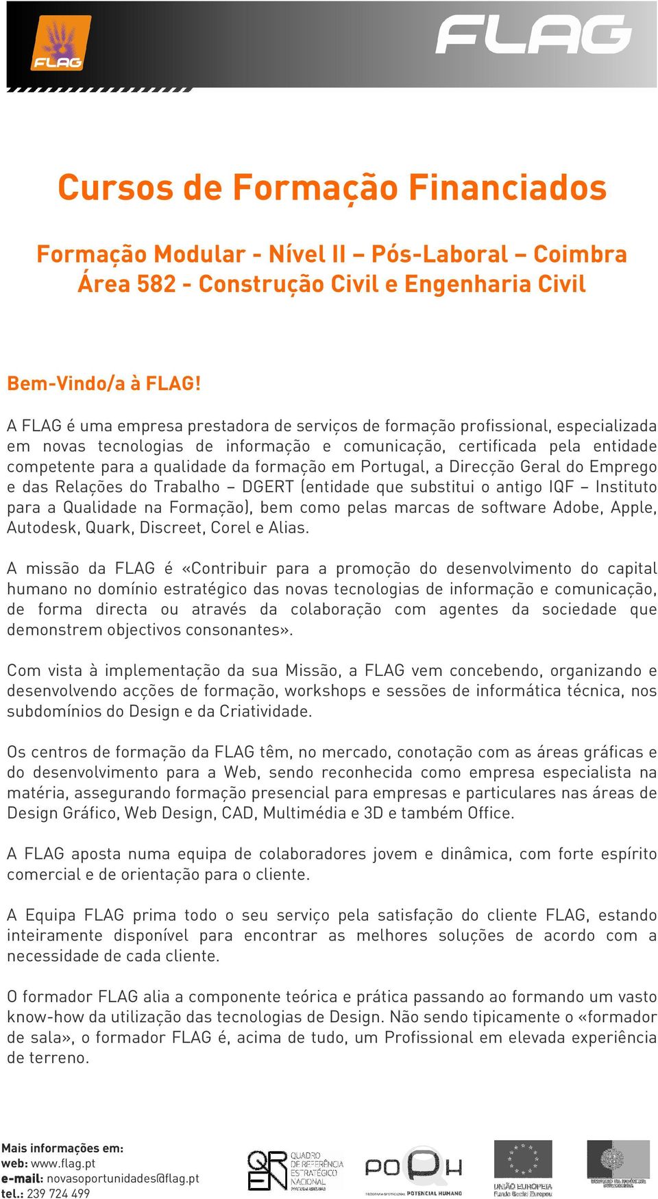 em Portugal, a Direcção Geral do Emprego e das Relações do Trabalho DGERT (entidade que substitui o antigo IQF Instituto para a Qualidade na Formação), bem como pelas marcas de software Adobe, Apple,