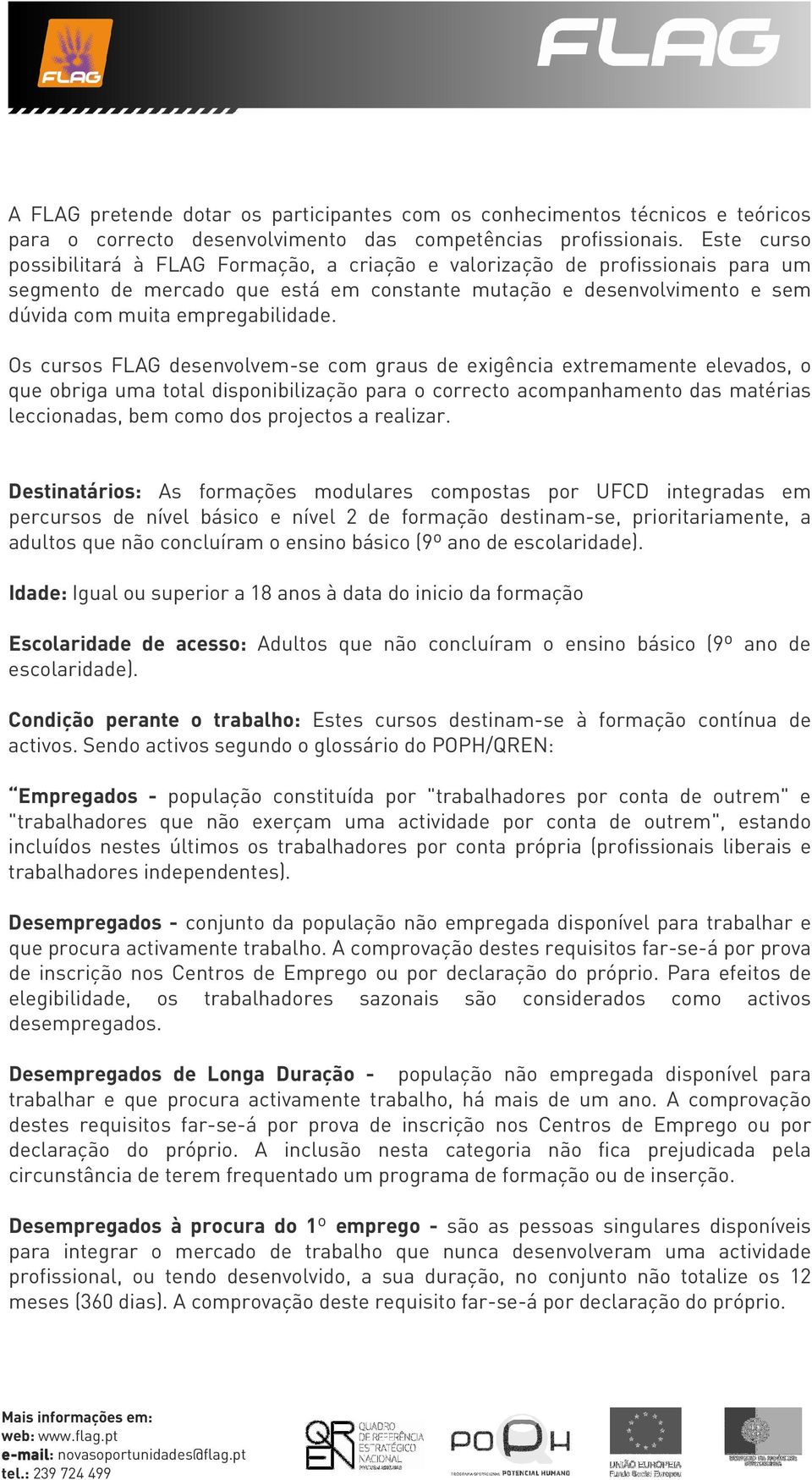 Os cursos FLAG desenvolvem-se com graus de exigência extremamente elevados, o que obriga uma total disponibilização para o correcto acompanhamento das matérias leccionadas, bem como dos projectos a