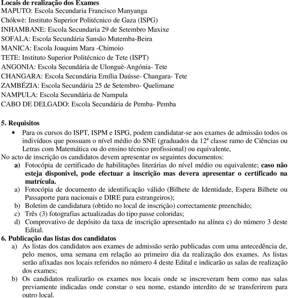 Secundária Emília Daússe- Changara- Tete ZAMBÉZIA: Escola Secundária 25 de Setembro- Quelimane NAMPULA: Escola Secundária de Nampula CABO DE DELGADO: Escola Secundária de Pemba- Pemba 5.