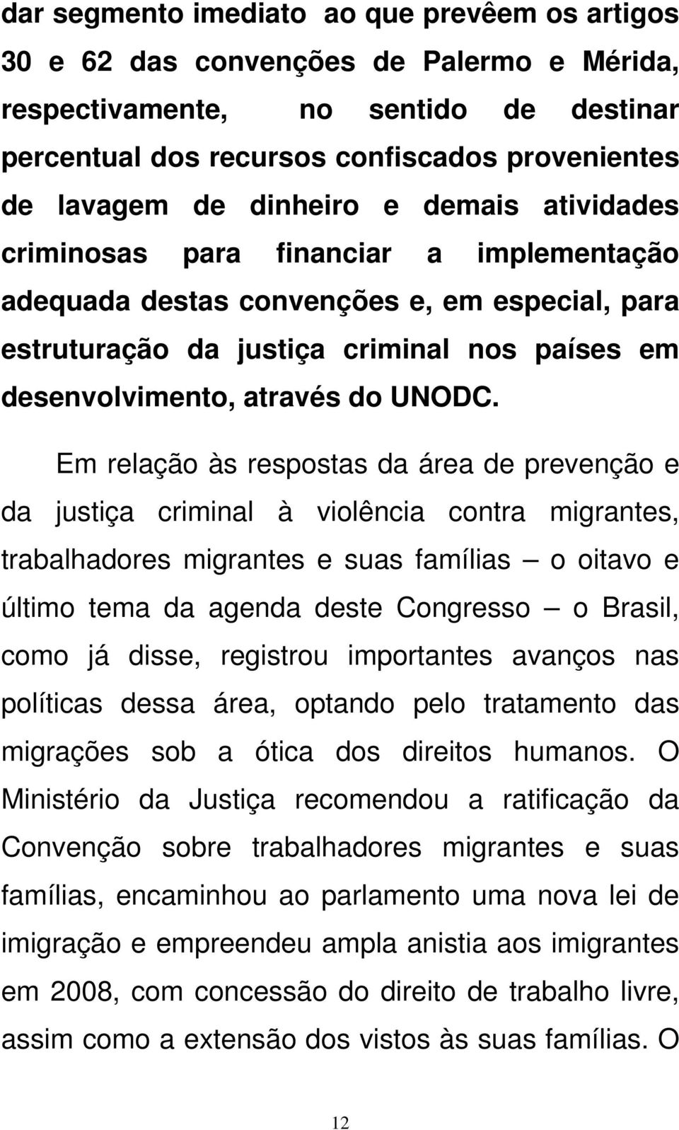 Em relação às respostas da área de prevenção e da justiça criminal à violência contra migrantes, trabalhadores migrantes e suas famílias o oitavo e último tema da agenda deste Congresso o Brasil,