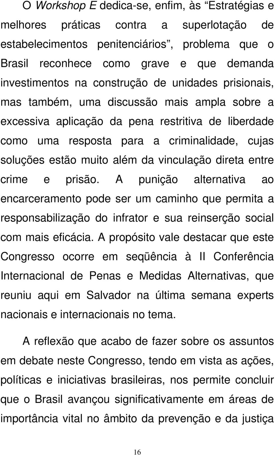 além da vinculação direta entre crime e prisão. A punição alternativa ao encarceramento pode ser um caminho que permita a responsabilização do infrator e sua reinserção social com mais eficácia.