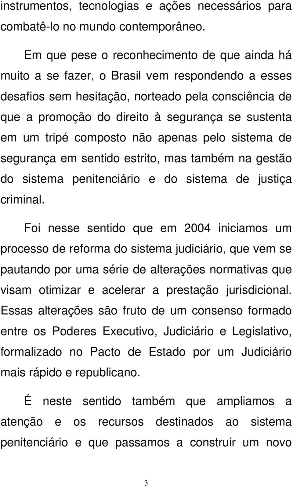 em um tripé composto não apenas pelo sistema de segurança em sentido estrito, mas também na gestão do sistema penitenciário e do sistema de justiça criminal.