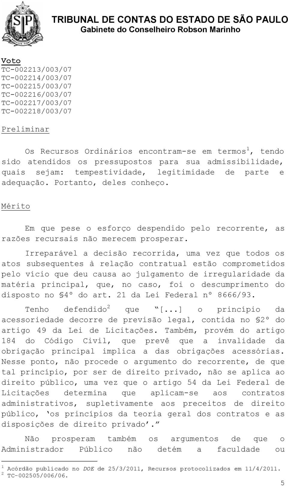 Mérito Em que pese o esforço despendido pelo recorrente, as razões recursais não merecem prosperar.