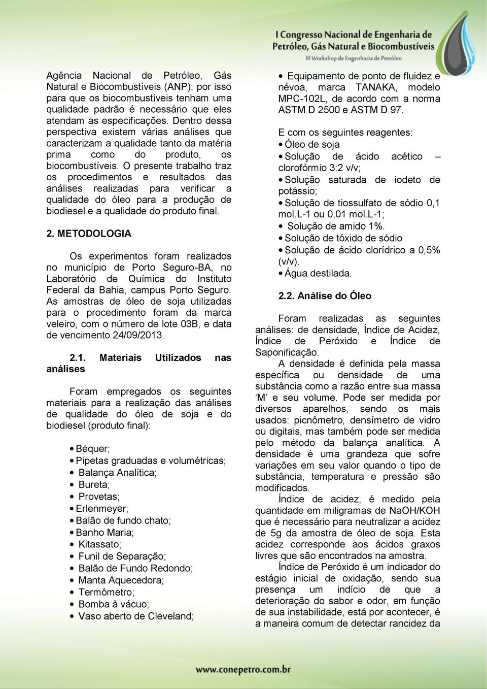 O presente trabalho traz os procedimentos e resultados das análises realizadas para verificar a qualidade do óleo para a produção de biodiesel e a qualidade do produto final. 2.