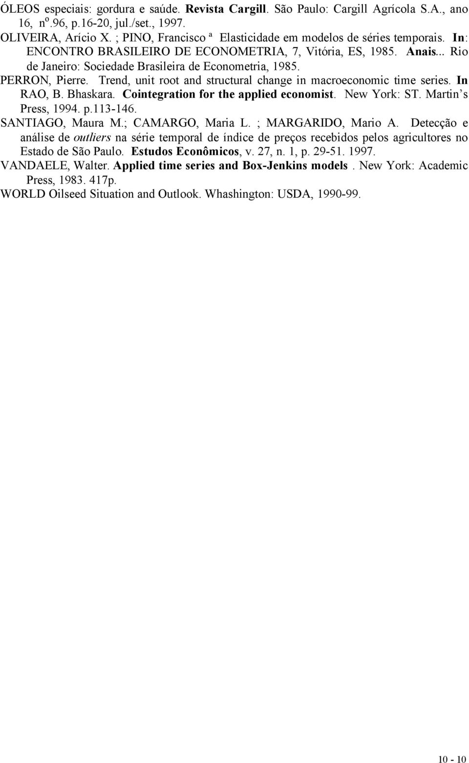 PERRON, Pierre. Trend, unit root and structural change in macroeconomic time series. In RAO, B. Bhaskara. Cointegration for the applied economist. New York: ST. Martin s Press, 1994. p.113-146.